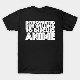 Introverted but willing to discuss anime - typographic design T-Shirt